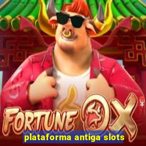 plataforma antiga slots